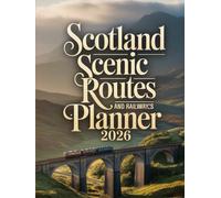 SCOTLAND SCENIC ROUTES AND RAILWAYS PLANNER 2026: SMART ITINERARIES, PANORAMIC DRIVES, ICONIC TRAIN CROSSINGS AND HIDDEN CORNERS BEYOND THE GUIDEBOOKS