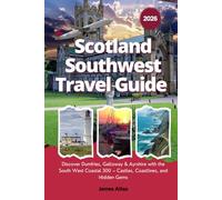 Scotland Southwest Travel Guide 2026: Discover Dumfries, Galloway & Ayrshire with the South West Coastal 300 - Castles, Coastlines, and Hidden Gems