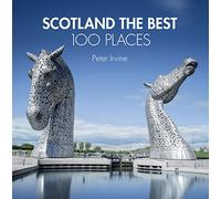 Scotland The Best 100 Places: Extraordinary Places and Where Best to Walk, Eat and Sleep