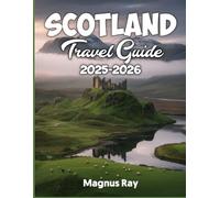 Scotland travel guide 2025-2026: Uncover the Magic- Your Ultimate Insider's Journey Through Scotland