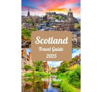 Scotland Travel Guide 2025: Discover Scotland: Where History, Adventure, and Wonder Collide