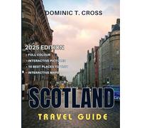SCOTLAND Travel Guide 2025: Unveiling Scotland - Your Ultimate A-Z Guide to Immersive Culture, Delectable Cuisine, and Unforgettable Road Trips