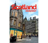 SCOTLAND TRAVEL GUIDE 2026/2027: From Arrival to Departure, a Well-Detailed Guide to Help You Know SCOTLAND in Half the Time with Easy Itineraries, ... Budget Advice, and Top Attractions.