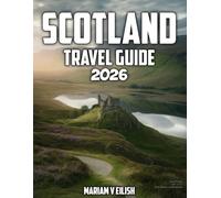 SCOTLAND TRAVEL GUIDE 2026: A Traveler’s Guide to Highlands, Islands, and Hidden Scottish Trails - From Rugged Peaks to Coastal Serenity and Local Encounters