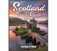 Scotland Travel Guide 2026: Epic Castles, Wild Highlands & Hidden Gems - Your Ultimate Adventure Through Scotland’s Timeless Soul