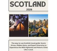 SCOTLAND TRAVEL GUIDE 2026: The easy-to-use Scottish travel guide: Scenic Drives, Hidden Gems, and Expert Itineraries to Experience the Wild Highlands and Historic Cities Like a Local
