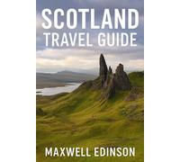 Scotland travel guide: “Scotland Travel Guide 2025: Updated Itineraries, Festivals, Highland Adventures, Cities, Islands, Food, Whisky, and Practical Travel Tips - Explore Scotland Like a Local”