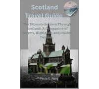 Scotland Travel Guide: The Ultimate Journey Through Scotland: A Companion of Secrets, Highlands, and Insider Dreams.
