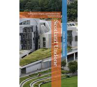 Scotland Undone: Nationalism, Dogma, and Decline in the Devolution Era
