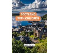 SCOTLAND WITH CHILDREN TRAVEL GUIDE 2026: Discover Edinburgh, Castles, Highlands, Loch Ness & Isle of Skye with Kids , Family-Friendly Activities, ... Itineraries, Travel Planning & Accommodation