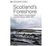Scotland's Foreshore: Public Rights, Private Rights and the Crown 1840-2017