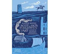 Scotland's Forgotten Past : A History of the Mislaid, Misplaced and Misunderstood /anglais