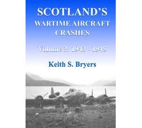 Scotland's Wartime Aircraft Crashes Volume 2: 1943 - 1945