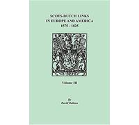 Scots-Dutch Links In Europe And America, 1575-1825. Volume Iii