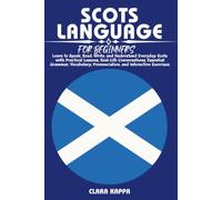 SCOTS LANGUAGE FOR BEGINNERS: Learn to Speak, Read, Write, and Understand Everyday Scots with Practical Lessons, Real-Life Conversations, Essential ... Pronunciation, and Interactive Exercises