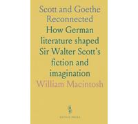 Scott and Goethe Reconnected: How German literature shaped Sir Walter Scott’s fiction and imagination