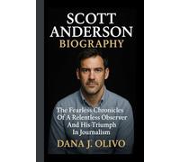 Scott Anderson Biography.: The Fearless Chronicles Of A Relentless Observer And His Triumph In Journalism.