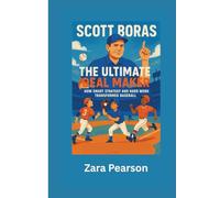 Scott Boras: The Ultimate Deal Maker: How Smart Strategy and Hard Work Transformed Baseball