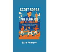 Scott Boras: The Ultimate Deal Maker: How Smart Strategy and Hard Work Transformed Baseball