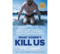 What Doesn't Kill Us: How Freezing Water, Extreme Altitude, and Environmental Conditioning Will Renew Our Lost Evolutionary Strength