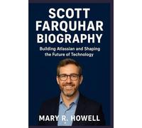 SCOTT FARQUHAR BIOGRAPHY: Building Atlassian and Shaping the Future of Technology