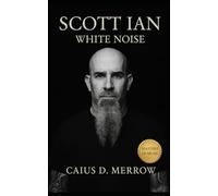 Scott Ian: White Noise: Scott Ian and the Public Face of Thrash - The Definitive Biography of Anthrax’s Architect of Riffs, Humor, and Survival