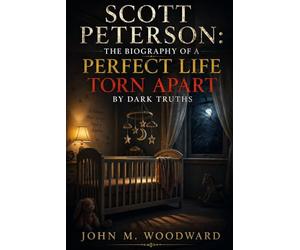 Scott Peterson: The Biography of a Perfect Life Torn Apart by Dark Truths