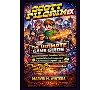 Scott Pilgrim EX: The Ultimate Game Guide: Conquer Every Combo, Unlock Every Secret, and The Unofficial-Level Companion for Newbies and Legends