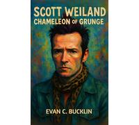 Scott Weiland: Chameleon of Grunge: Artistry, addiction, reinvention, and the enduring impact on grunge and modern rock
