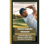 SCOTTIE SCHEFFLER: Mastering the Moment Inside the Mind and Methods of Golf’s Most Consistent Competitor