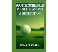 SCOTTIE SCHEFFLER PEERLESS AMONG A GENERATION: Inside The Rise, Skills, And Legacy Of A True Golf Phenomenon
