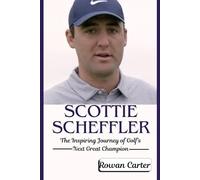 SCOTTIE SCHEFFLER: The Inspiring Journey of Golf's Next Great Champion