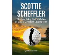 Scottie Scheffler: The Inspiring Story of One of Golf's Greatest Champions
