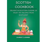Scottish Cookbook: Delight In Scottish Cuisine: 20 Must-Try Recipes From Scotland" (Laurent Cuisinier Super Exciting Cook Book Series)