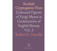 Scottish Cryptogamic Flora: Coloured Figures of Fungi Meant as Continuation of English Botany