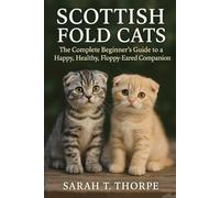 Scottish Fold Cats: The Complete Beginner’s Guide to a Happy, Healthy, Floppy-Eared Companion