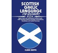 SCOTTISH GAELIC LANGUAGE FOR BEGINNERS: Speak, Read, and Understand Scottish Gaelic with Practical Lessons, Everyday Conversations, Vocabulary, and Guided Exercises