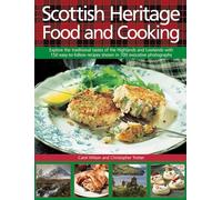 Scottish Heritage Food and Cooking: Explore The Traditional Tastes Of The Highlands And Lowlands With 150 Easy-To-Follow Recipes Shown In 700 Evocative Photographs