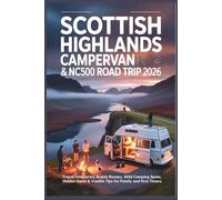 Scottish Highlands Campervan & NC500 Road Trip 2026: Travel Itineraries, Scenic Routes, Wild Camping Spots, Hidden Gems & Vanlife Tips for Family and First Timers