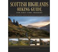 Scottish Highlands Hiking Guide for First-Time Trekkers: Easy Trails, Scenic Routes and Essential Tips for Exploring Scotland's Wild Landscapes