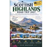 SCOTTISH HIGHLANDS ROAD TRIP 2027: The Complete Self-Drive Travel Guide to Glencoe, Isle of Skye, Loch Ness, Cairngorms National Park, North Coast 500 & Scenic Routes