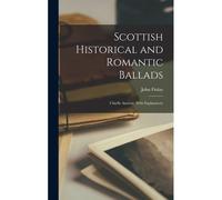 Scottish Historical And Romantic Ballads: Chiefly Ancient; With Explanatory
