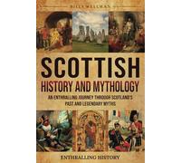 Scottish History and Mythology: An Enthralling Journey Through Scotland's Past and Legendary Myths