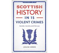 Scottish History in 15 Violent Crimes Gender, Society and the Law - Louise Heren - Bloomsbury Academic - ebook (ePub) - Livre