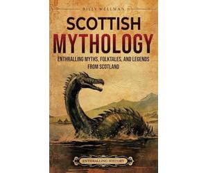 Scottish Mythology: Enthralling Myths, Folktales, and Legends from Scotland