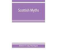Scottish Myths; Notes On Scottish History And Tradition