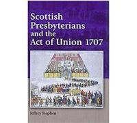 Scottish Presbyterians and the Act of Union 1707 Jeffrey Stephen (Auteur)