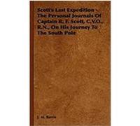 Scott's Last Expedition - The Personal Journals of Captain R. F. Scott, C.V.O., R.N., on His Journey to the South Pole Barrie, James Matthew (Auteur)