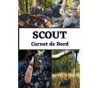 Scout carnet de bord: Journal de bord scout, carnet de scoutisme à remplir, liste matériel pour le camp, chants, découvertes, les jeux, contacts, livre idée cadeau