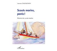 Scouts marins, parés ! Histoire des scouts marins - Antoine Chataignon - L'harmattan - broché - Essai